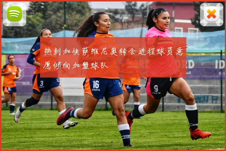 热刺加快萨维尼奥转会进程球员意愿倾向加盟球队
